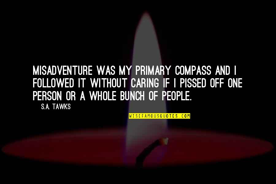 One Caring Quotes By S.A. Tawks: Misadventure was my primary compass and I followed