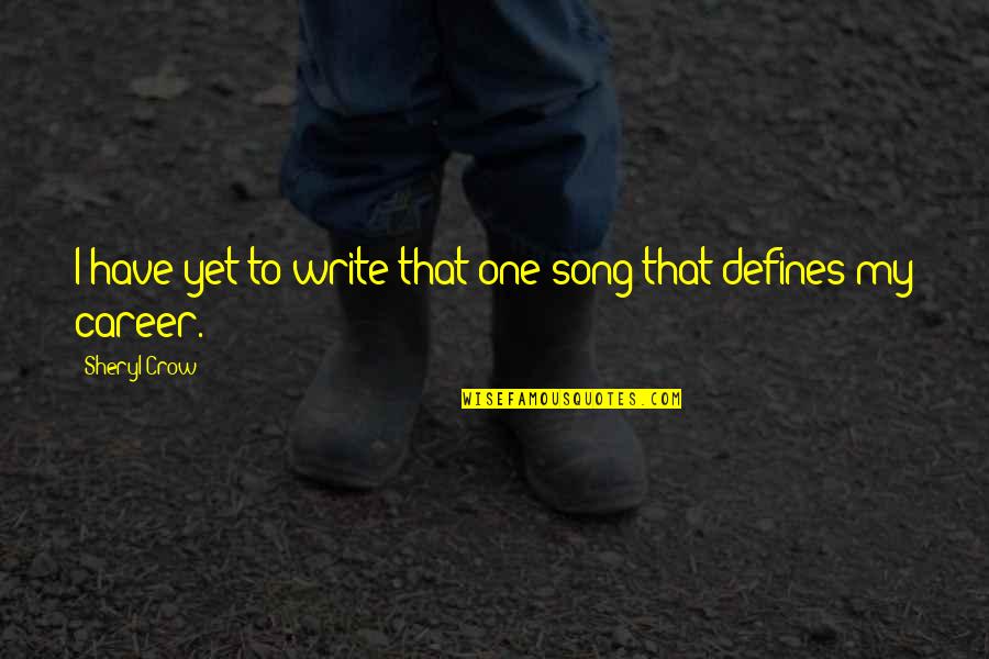 One D Song Quotes By Sheryl Crow: I have yet to write that one song