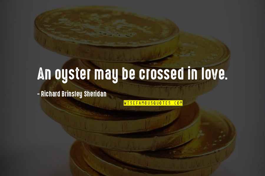 One Day At Sunset Quotes By Richard Brinsley Sheridan: An oyster may be crossed in love.