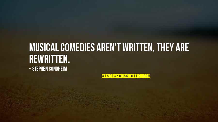 One Day Everything Changes Quotes By Stephen Sondheim: Musical comedies aren't written, they are rewritten.