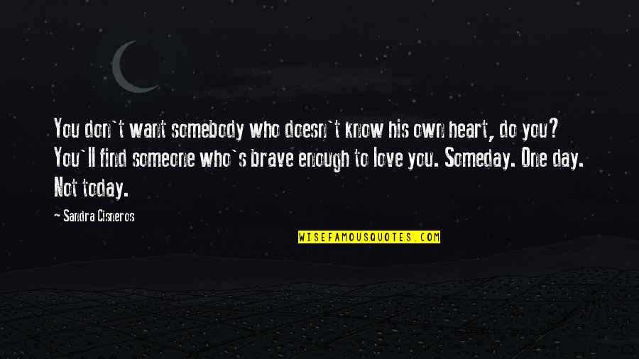 One Day I Don't Love You Quotes By Sandra Cisneros: You don't want somebody who doesn't know his