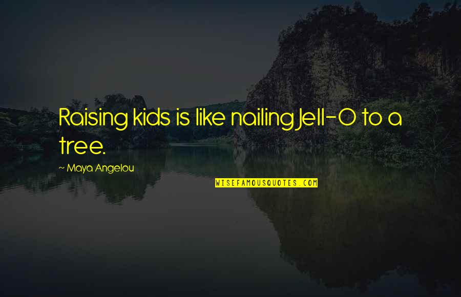 One Day I Will Leave You Quotes By Maya Angelou: Raising kids is like nailing Jell-O to a