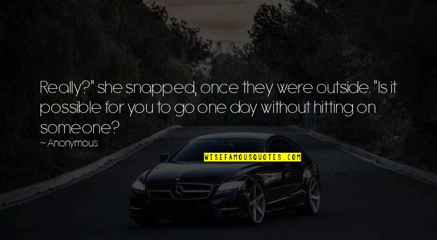 One Day Is One Quotes By Anonymous: Really?" she snapped, once they were outside. "Is