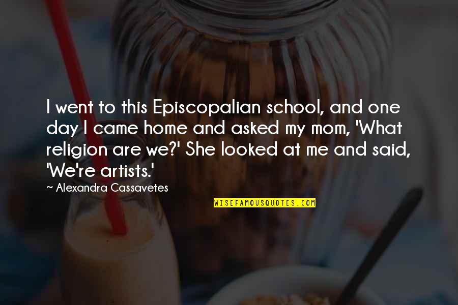 One Day School Quotes By Alexandra Cassavetes: I went to this Episcopalian school, and one