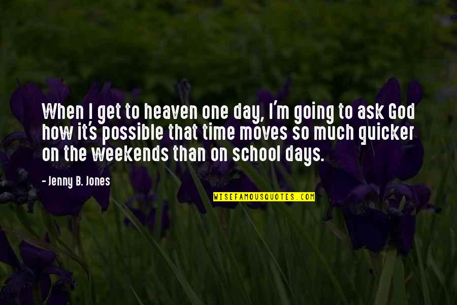 One Day School Quotes By Jenny B. Jones: When I get to heaven one day, I'm