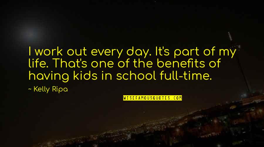 One Day School Quotes By Kelly Ripa: I work out every day. It's part of