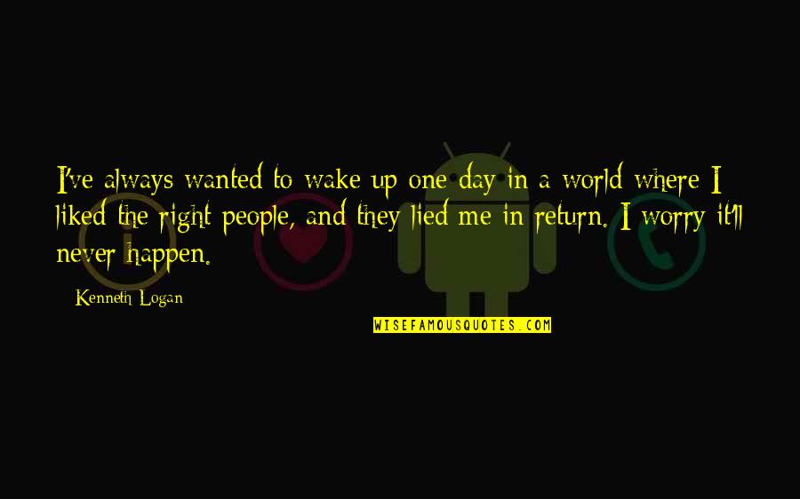 One Day School Quotes By Kenneth Logan: I've always wanted to wake up one day