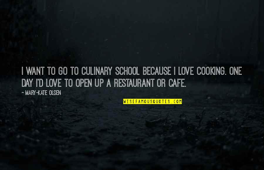 One Day School Quotes By Mary-Kate Olsen: I want to go to culinary school because