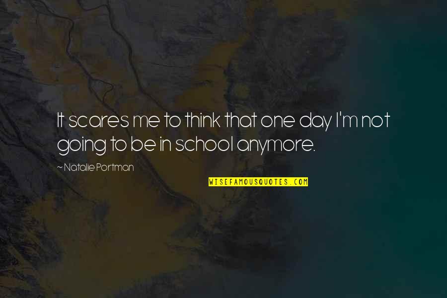 One Day School Quotes By Natalie Portman: It scares me to think that one day