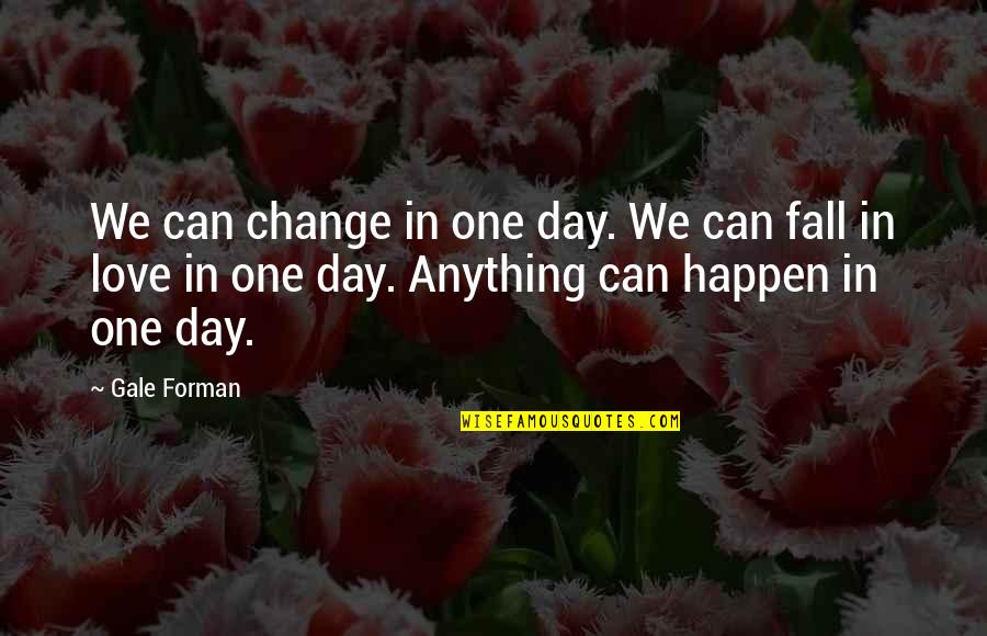 One Day Travel Quotes By Gale Forman: We can change in one day. We can