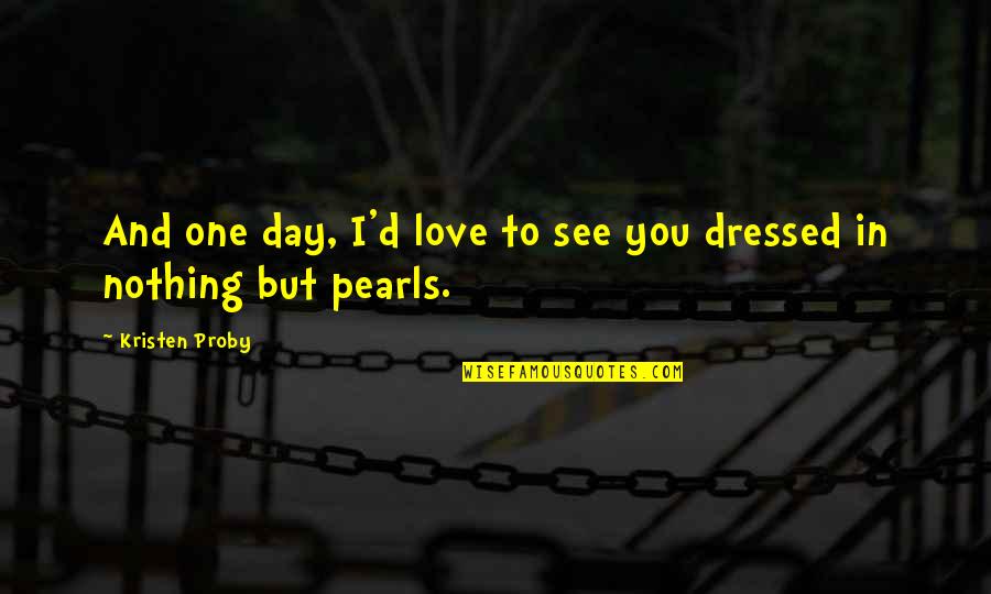 One Day You'll See Quotes By Kristen Proby: And one day, I'd love to see you