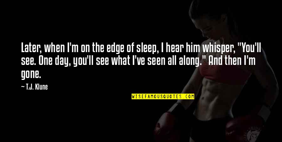 One Day You'll See Quotes By T.J. Klune: Later, when I'm on the edge of sleep,