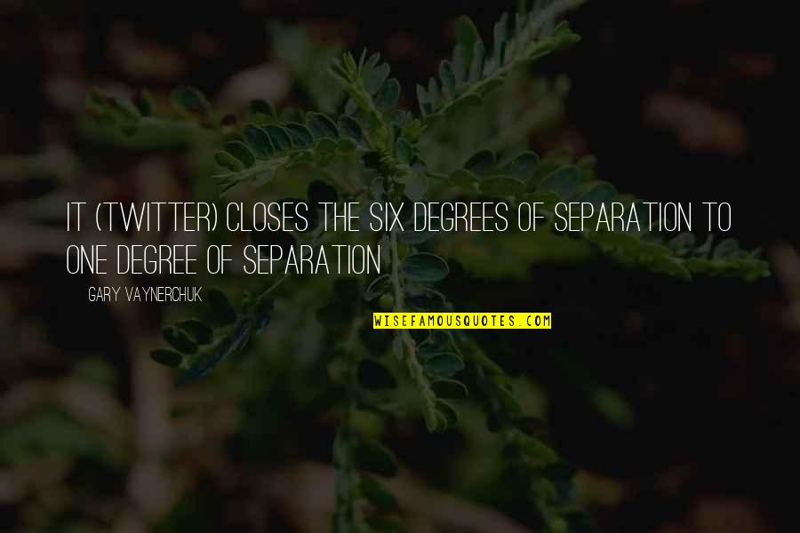 One Degree Quotes By Gary Vaynerchuk: It (Twitter) closes the six degrees of separation