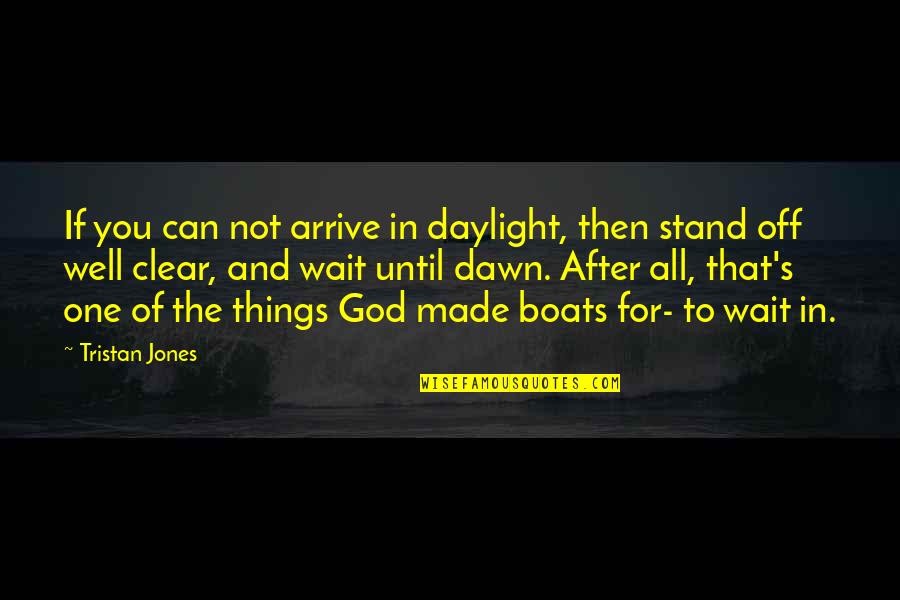 One God Quotes By Tristan Jones: If you can not arrive in daylight, then