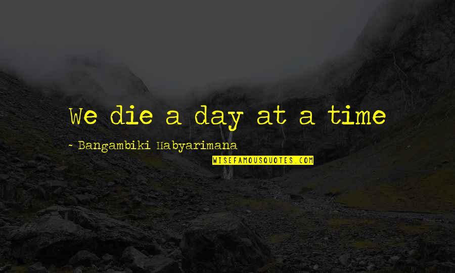 One Human Race Quotes By Bangambiki Habyarimana: We die a day at a time