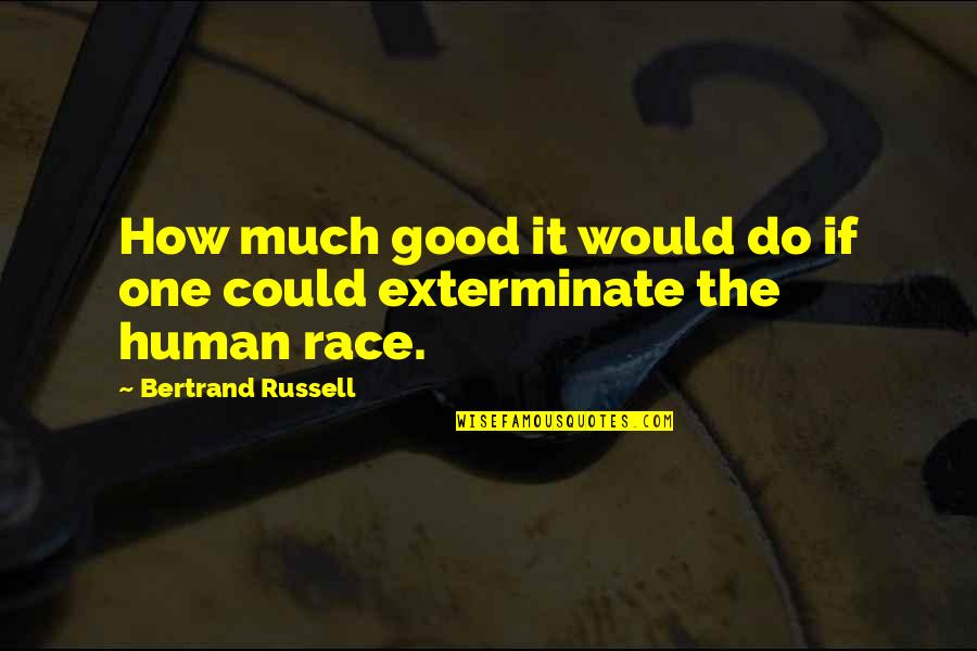 One Human Race Quotes By Bertrand Russell: How much good it would do if one