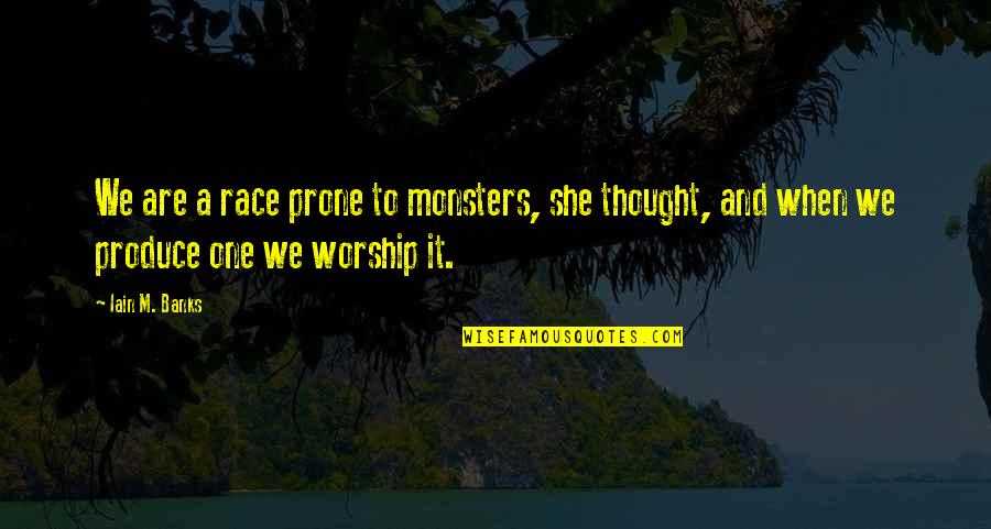 One Human Race Quotes By Iain M. Banks: We are a race prone to monsters, she