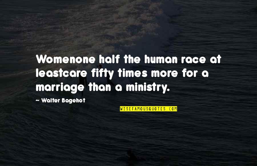 One Human Race Quotes By Walter Bagehot: Womenone half the human race at leastcare fifty