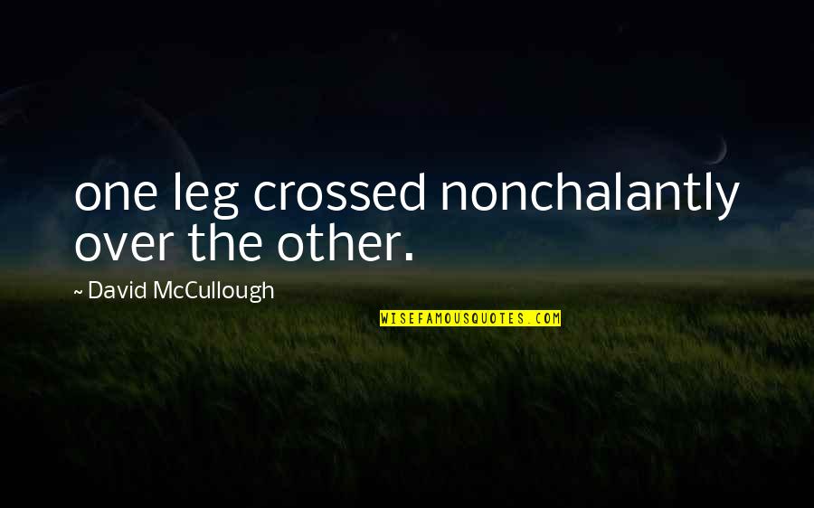 One Leg Quotes By David McCullough: one leg crossed nonchalantly over the other.
