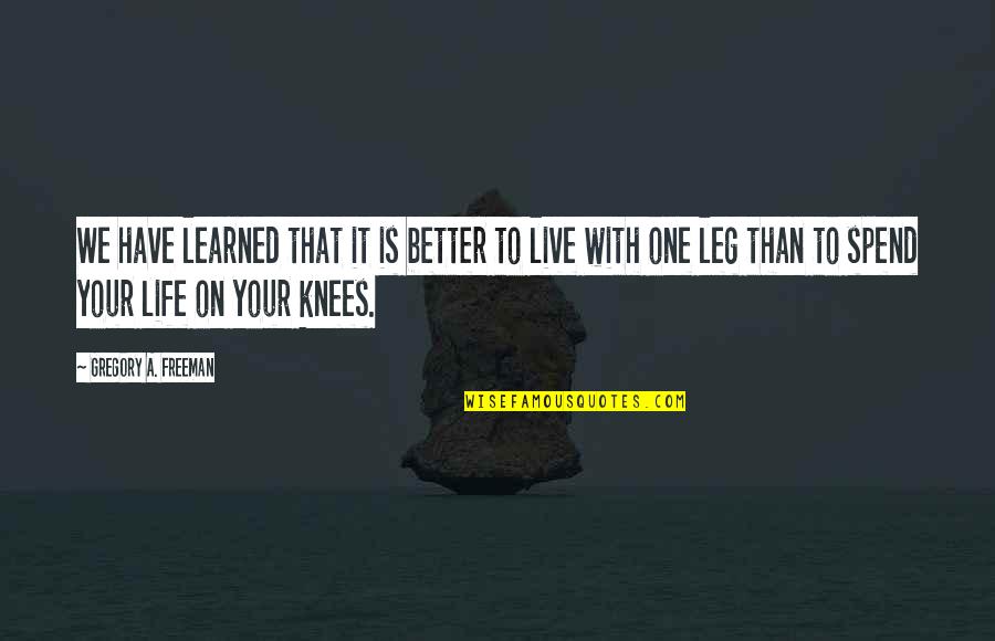 One Leg Quotes By Gregory A. Freeman: We have learned that it is better to