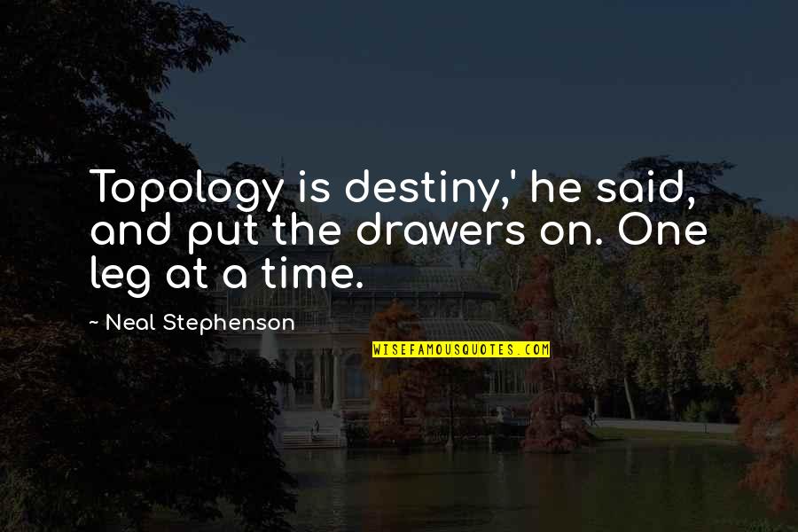 One Leg Quotes By Neal Stephenson: Topology is destiny,' he said, and put the