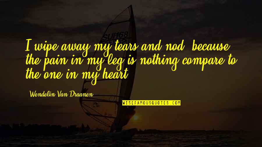 One Leg Quotes By Wendelin Van Draanen: I wipe away my tears and nod, because