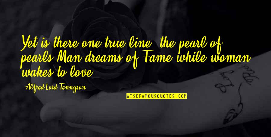 One Line Love You Quotes By Alfred Lord Tennyson: Yet is there one true line, the pearl