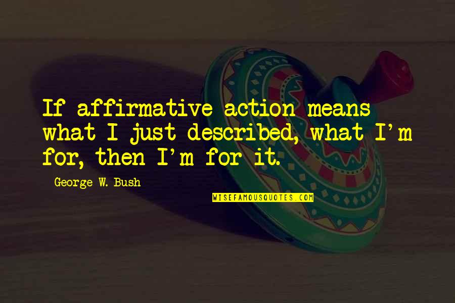 One Line Zen Quotes By George W. Bush: If affirmative action means what I just described,