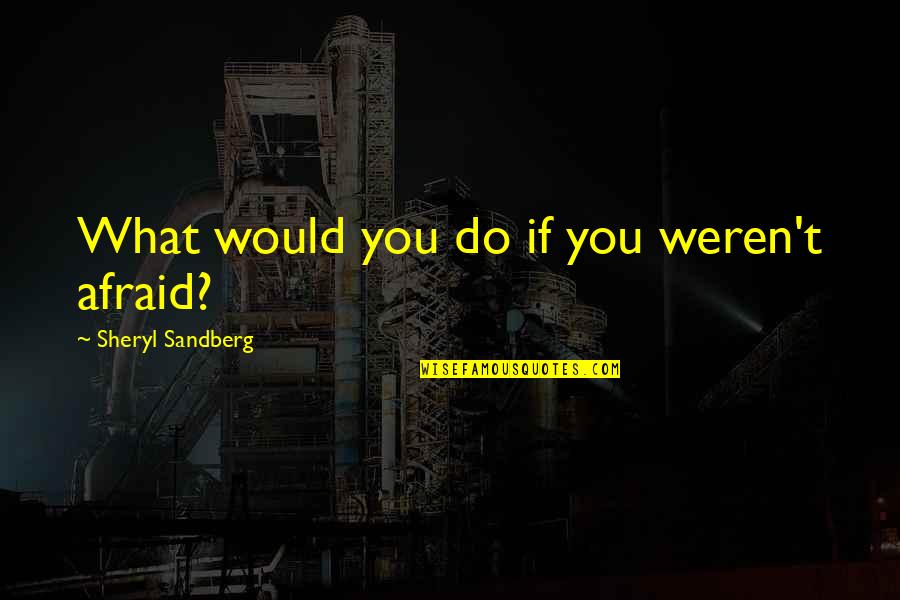 One Liner Hindi Quotes By Sheryl Sandberg: What would you do if you weren't afraid?