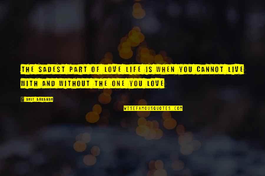 One Love One Life Quotes By Amit Abraham: The sadest part of love life is when