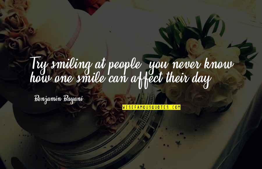 One Love One Life Quotes By Benjamin Bayani: Try smiling at people, you never know how