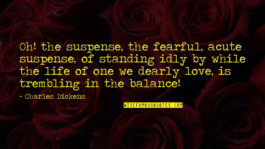One Love One Life Quotes By Charles Dickens: Oh! the suspense, the fearful, acute suspense, of