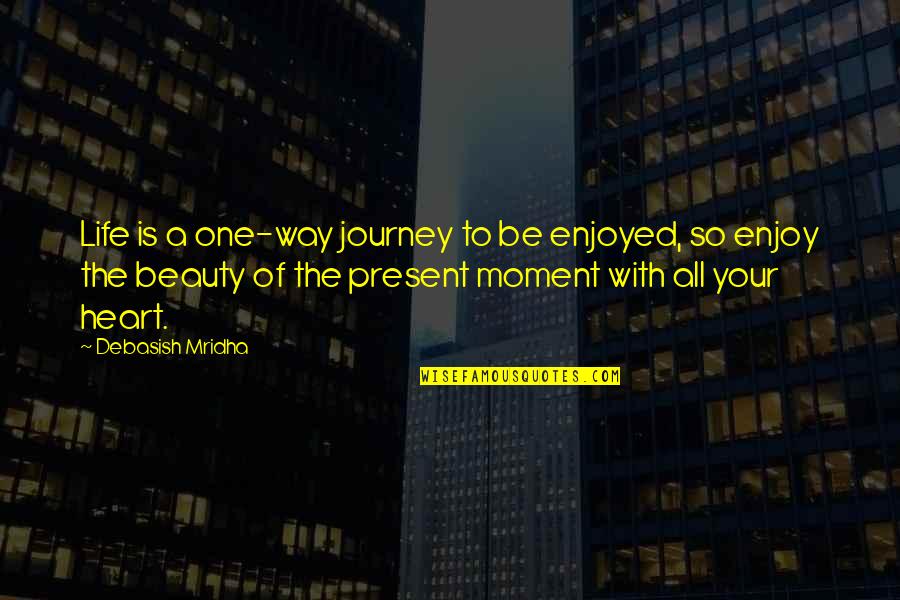 One Love One Life Quotes By Debasish Mridha: Life is a one-way journey to be enjoyed,