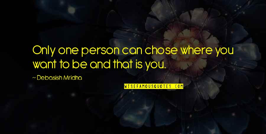 One Love One Life Quotes By Debasish Mridha: Only one person can chose where you want