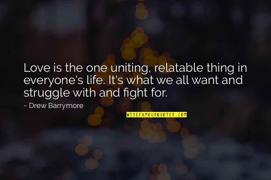 One Love One Life Quotes By Drew Barrymore: Love is the one uniting, relatable thing in