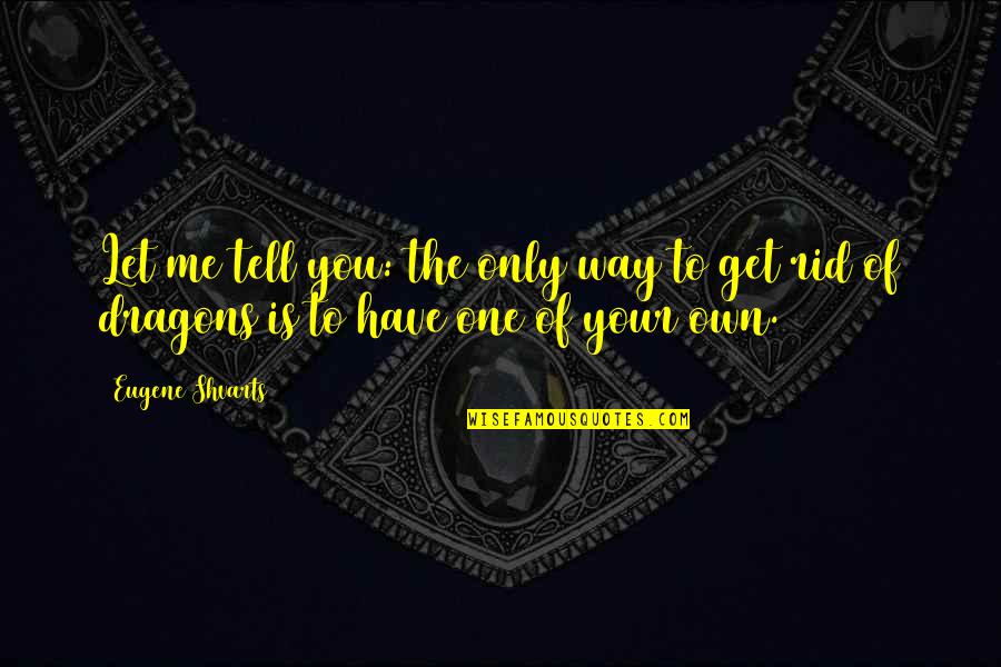 One Love One Life Quotes By Eugene Shvarts: Let me tell you: the only way to