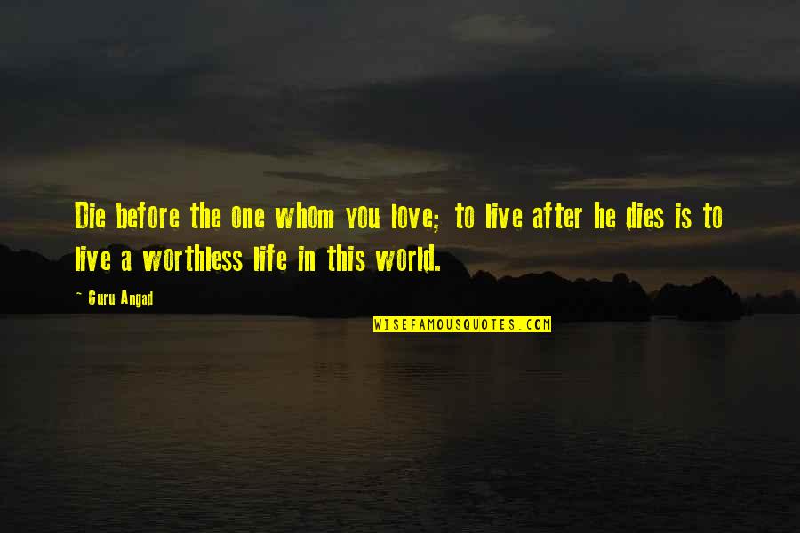 One Love One Life Quotes By Guru Angad: Die before the one whom you love; to