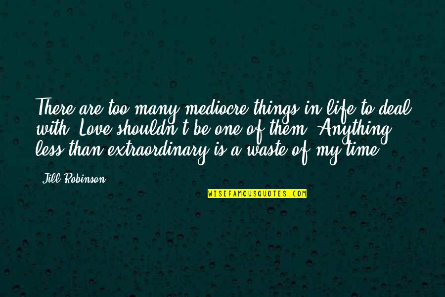 One Love One Life Quotes By Jill Robinson: There are too many mediocre things in life
