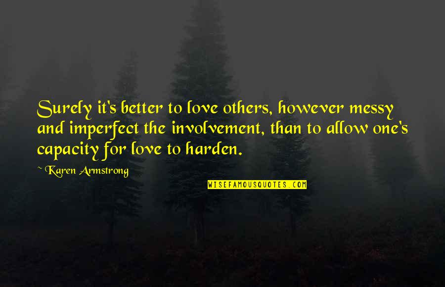 One Love One Life Quotes By Karen Armstrong: Surely it's better to love others, however messy