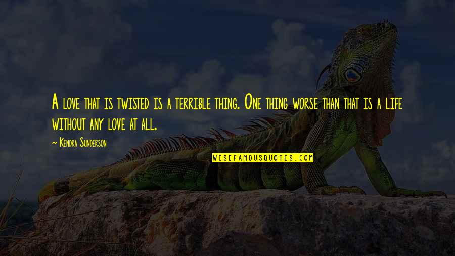 One Love One Life Quotes By Kendra Sunderson: A love that is twisted is a terrible