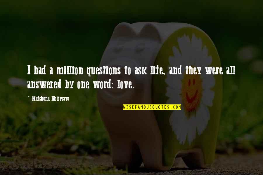 One Love One Life Quotes By Matshona Dhliwayo: I had a million questions to ask life,