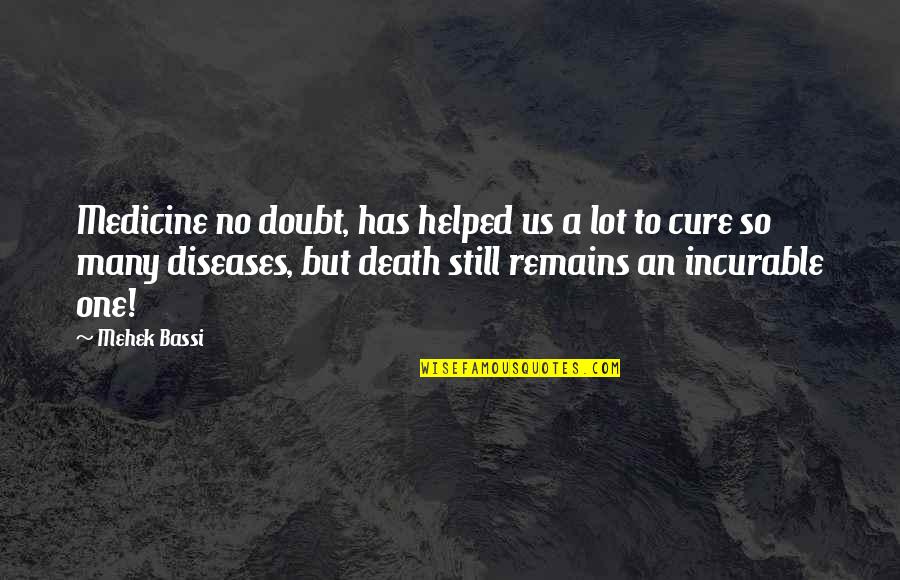 One Love One Life Quotes By Mehek Bassi: Medicine no doubt, has helped us a lot