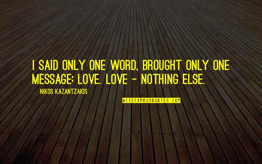 One Love One Life Quotes By Nikos Kazantzakis: I said only one word, brought only one