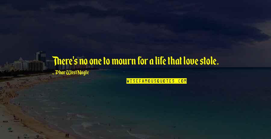 One Love One Life Quotes By Phar West Nagle: There's no one to mourn for a life