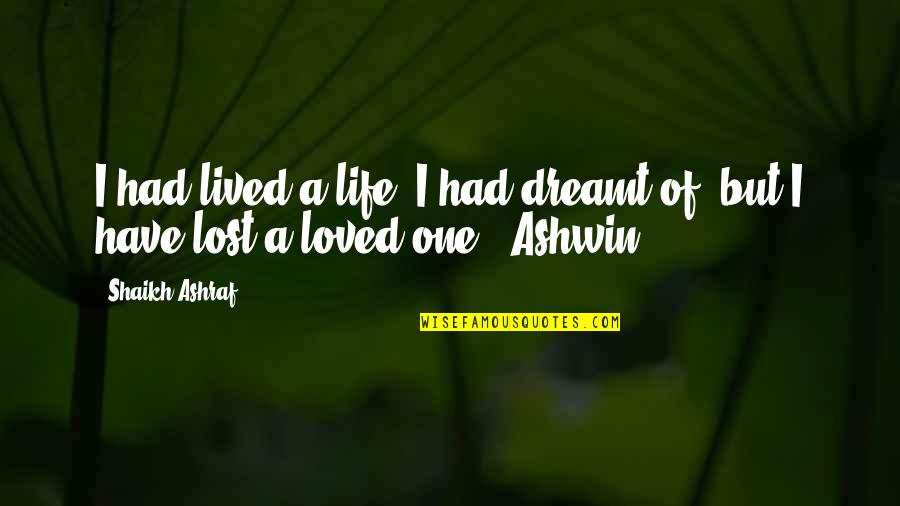 One Love One Life Quotes By Shaikh Ashraf: I had lived a life, I had dreamt