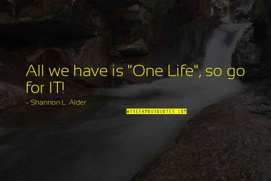 One Love One Life Quotes By Shannon L. Alder: All we have is "One Life", so go