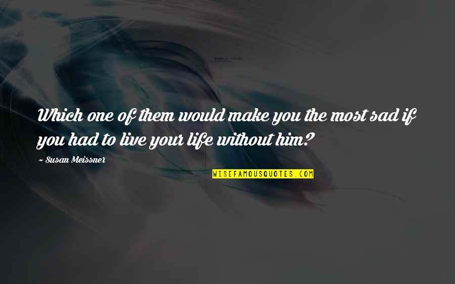 One Love One Life Quotes By Susan Meissner: Which one of them would make you the