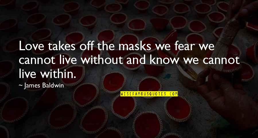 One Minute Sales Person Quotes By James Baldwin: Love takes off the masks we fear we