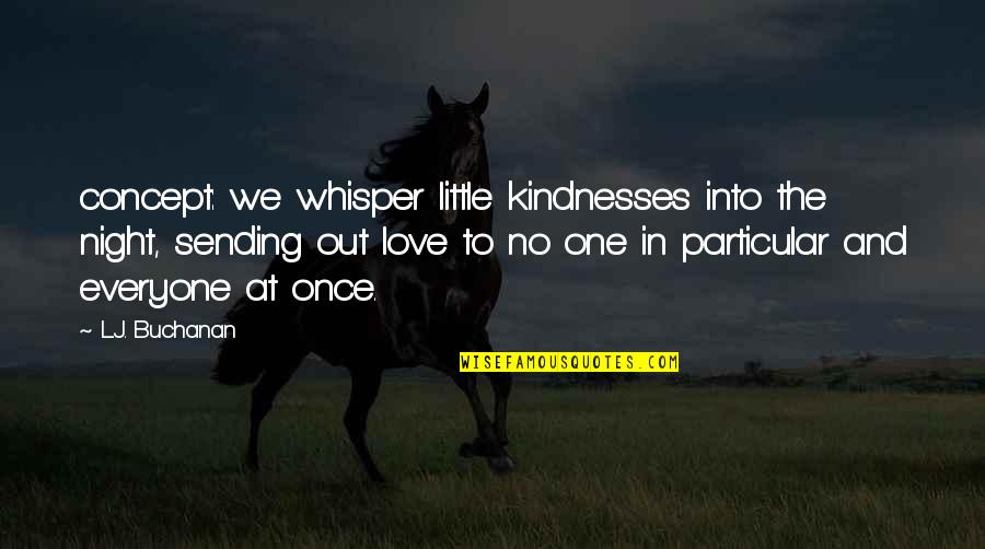 One Night More Quotes By L.J. Buchanan: concept: we whisper little kindnesses into the night,