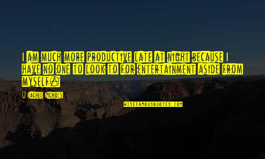 One Night More Quotes By Rachel Nichols: I am much more productive late at night